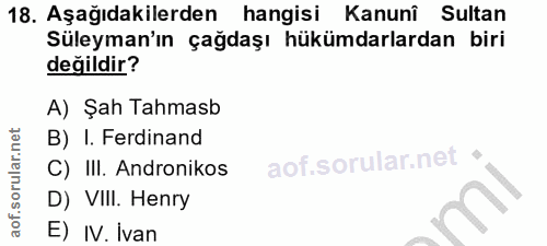 18. soru: Aşağıdakilerden hangisi Kanunî Sultan Süleyman'ın çağdaşı hükümdarlardan biri değildir? A) Şah Tahmasb B) I. Ferdinan…
