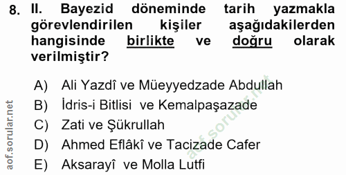 8. soru: II. Bayezid döneminde tarih yazmakla görevlendirilen kişiler aşağıdakilerden hangisinde birlikte ve doğru olarak veri…