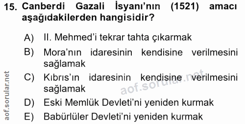 15. soru: Canberdi Gazali İsyanı'nın (1521) amacı aşağıdakilerden hangisidir? A) II. Mehmed'i tekrar tahta çıkarmak B) Mora'nın…