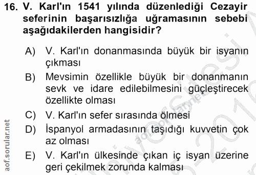 16. soru: V. Karl'ın 1541 yılında düzenlediği Cezayir seferinin başarısızlığa uğramasının sebebi aşağıdakilerden hangisidir? A)…