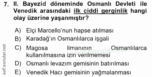 7. soru: II. Bayezid döneminde Osmanlı Devleti ile Venedik arasındaki ilk ciddi gerginlik hangi olay üzerine yaşanmıştır? A) E…