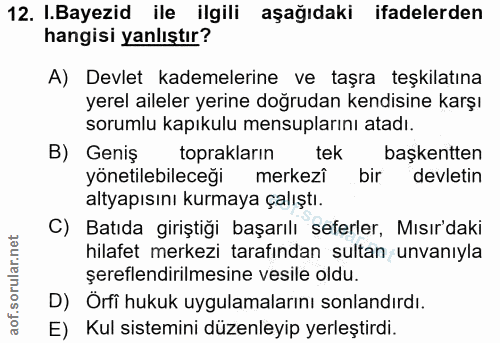 12. soru: I.Bayezid ile ilgili aşağıdaki ifadelerden hangisi yanlıştır? A) Devlet kademelerine ve taşra teşkilatına yerel ailel…