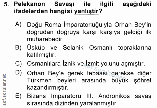 5. soru: Pelekanon Savaşı ile ilgili aşağıdaki ifadelerden hangisi yanlıştır? A) Doğu Roma Imparatorluğu'yla Orhan Bey'in doğr…