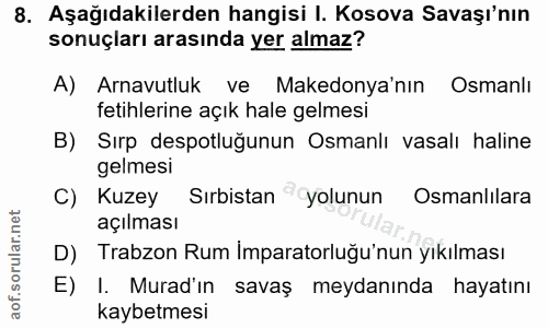8. soru: Aşağıdakilerden hangisi I. Kosova Savaşı'nın sonuçları arasında yer almaz? A) Arnavutluk ve Makedonya'nın Osmanlı fet…