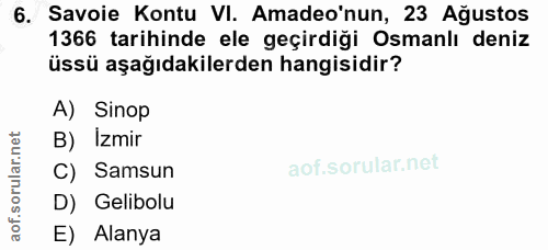 6. soru: Savoie Kontu VI. Amadeo'nun, 23 Ağustos 1366 tarihinde ele geçirdiği Osmanlı deniz üssü aşağıdakilerden hangisidir? A…