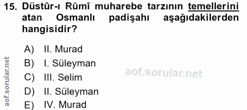 15. soru: Düstür-ı Rûmi muharebe tarzının temellerini atan Osmanlı padişahı aşağıdakilerden hangisidir? A) II. Murad B) I. Süle…