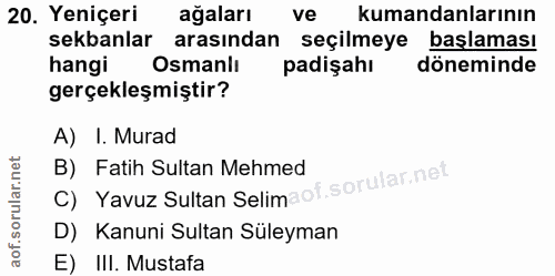 20. soru: Yeniçeri ağaları ve kumandanlarının sekanlar arasindan seçilmeye başlaması hangi Osmanlı padişahı döneminde gerçekleş…