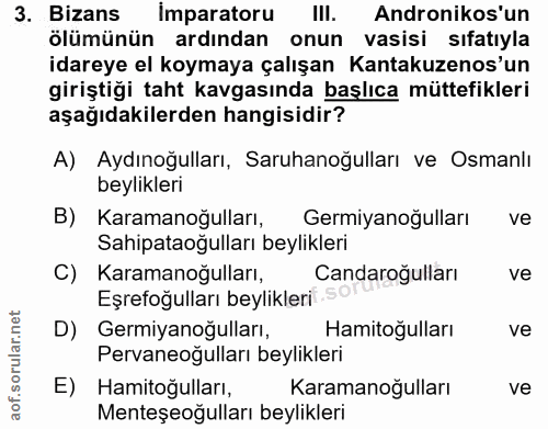3. soru: Bizans İmparatoru IlI. Andronikos'un ölümünün ardından onun vasisi sıfatıyla idareye el koymaya çalışan Kantakuzenos'…