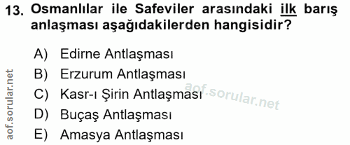 13. soru: Osmanlılar ile Safeviler arasındaki ilk barış anlaşması aşağıdakilerden hangisidir? A) Edirne Antlaşması C) Kasr-ı Şi…