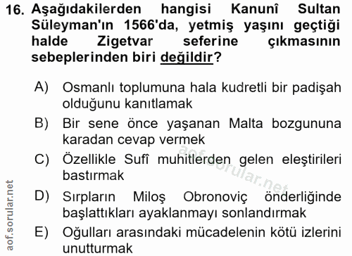 16. soru: Aşağıdakilerden hangisi Kanunî Sultan Süleyman'ın 1566'da, yetmiş yaşını geçtiği halde Zigetvar seferine çıkmasının s…