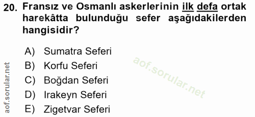 20. soru: Fransız ve Osmanlı askerlerinin ilk defa ortak harekâtta bulunduğu sefer aşağıdakilerden hangisidir? A) Sumatra Sefer…