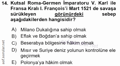 14. soru: Kutsal Roma-Germen İmparatoru V. Karl ile Fransa Kralı I. Franços'i Mart 1521 de savaşa sürükleyen görünürdeki sebep…