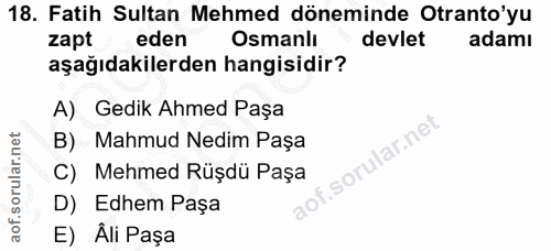 18. soru: Fatih Sultan Mehmed döneminde Otranto'yu zapt eden Osmanlı devlet adamı aşağıdakilerden hangisidir? A) Gedik Ahmed Pa…