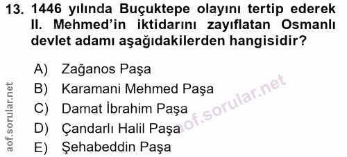 13. soru: 1446 yılında Buçuktepe olayını tertip ederek II. Mehmed'in iktidarını zayıflatan Osmanlı devlet adamı aşağıdakilerden…