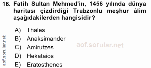 16. soru: Fatih Sultan Mehmed'in, 1456 yılında dünya haritası çizdirdiği Trabzonlu meşhur âlim aşağıdakilerden hangisidir? A) T…