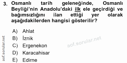 3. soru: Osmanlı tarih geleneğinde, Osmanlı Beyliği'nin Anadolu'daki ilk ele geçirdiği ve bağımsızlığını ilan ettiği yer olara…
