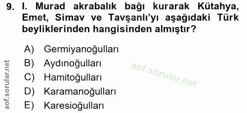 9. soru: I. Murad akrabalık bağı kurarak Kütahya, Emet, Simav ve Tavşanlı'yı aşağıdaki Türk beyliklerinden hangisinden almıştı…