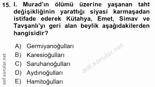 15. soru: I. Murad'ın ölümü üzerine yaşanan taht değişikliğinin yarattığı siyasi karmaşadan istifade ederek Kütahya, Emet, Sima…
