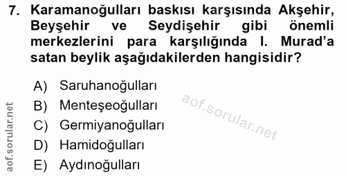 7. soru: Karamanoğulları baskısı karşısında Akşehir, Beyşehir ve Seydişehir gibi önemli merkezlerini para karşılığında l. Mura…