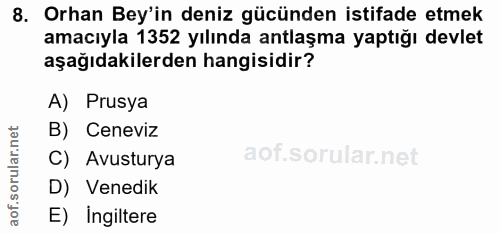 8. soru: Orhan Bey'in deniz gücünden istifade etmek amacıyla 1352 yılında antlaşma yaptığı devlet aşağıdakilerden hangisidir?…