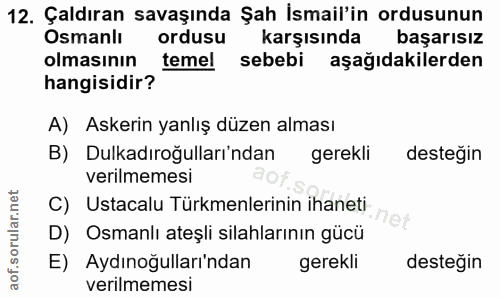 12. soru: Çaldıran savaşında Şah İsmail'in ordusunun Osmanlı ordusu karşısında başarısız olmasının temel sebebi aşağıdakilerden…