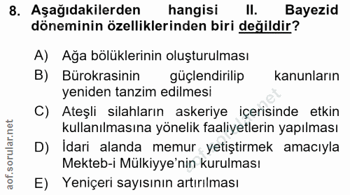 8. soru: Aşağıdakilerden hangisi Il. Bayezid döneminin özelliklerinden biri değildir? A) Ağa bölüklerinin oluşturulması B) Bür…