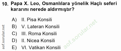 10. soru: Papa X. Leo, Osmanlılara yönelik Haçlı seferi kararını nerede aldırmıştır? A) II. Pisa Konsili B) V. Lateran Konsili…