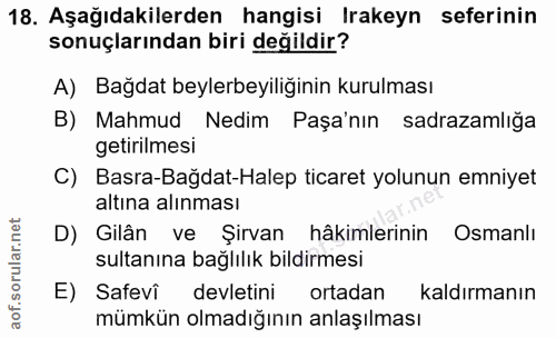 18. soru: Aşağıdakilerden hangisi Irakeyn seferinin sonuçlarından biri değildir? A) Bağdat beylerbeyiliğinin kurulması B) Mahmu…