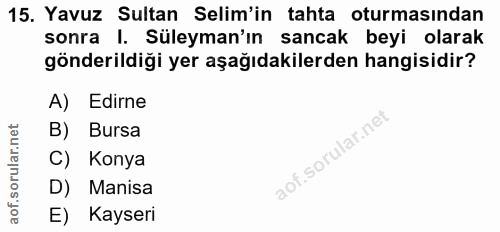 15. soru: Yavuz Sultan Selim'in tahta oturmasından sonra I. Süleyman'ın sancak beyi olarak gönderildiği yer aşağıdakilerden han…