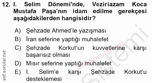 12. soru: I. Selim Dönemi'nde, Veziriazam Koca Mustafa Paşa'nın idam edilme gerekçesi aşağıdakilerden hangisidir? A) Şehzade Ah…
