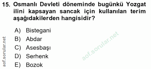 15. soru: Osmanlı Devleti döneminde bugünkü Yozgat ilini kapsayan sancak için kullanılan terim aşağıdakilerden hangisidir? A) B…
