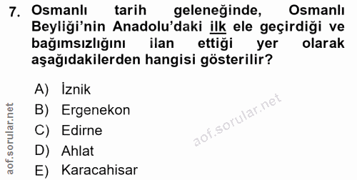 7. soru: Osmanlı tarih geleneğinde, Osmanlı Beyliği'nin Anadolu'daki ilk ele geçirdiği ve bağımsızlığını ilan ettiği yer olara…