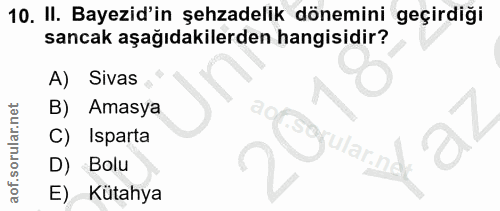10. soru: II. Bayezid'in şehzadelik dönemini geçirdiği sancak aşağıdakilerden hangisidir? A) Sivas B) Amasya C) Isparta D) Bolu…