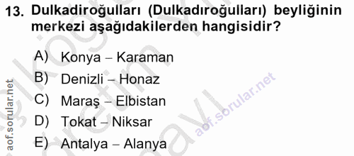 13. soru: Dulkadiroğulları (Dulkadıroğulları) beyliğinin merkezi aşağıdakilerden hangisidir? A) Konya - Karaman B) Denizli - Ho…