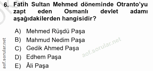6. soru: Fatih Sultan Mehmed döneminde Otranto'yu zapt eden Osmanlı devlet adamı aşağıdakilerden hangisidir? A) Mehmed Rüşdü P…