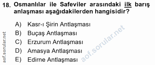 18. soru: Osmanlılar ile Safeviler arasındaki ilk barış anlaşması aşağıdakilerden hangisidir? A) Kasr-ı Şirin Antlaşması B) Buç…