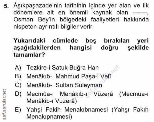 5. soru: Âşıkpaşazade'nin tarihinin içinde yer alan ve ilk dönemlere ait en önemli kaynak olan -.., Osman Bey'in bölgedeki faa…