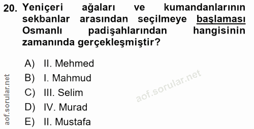 20. soru: Yeniçeri ağaları ve kumandanlarının sekanlar arasından seçilmeye başlaması Osmanlı padişahlarından hangisinin zamanın…