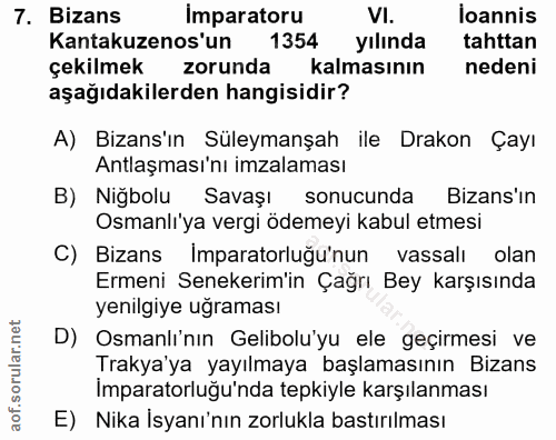 7. soru: Bizans Imparatoru VI. loannis Kantakuzenos'un 1354 yılında tahttan çekilmek zorunda kalmasının nedeni aşağıdakilerden…