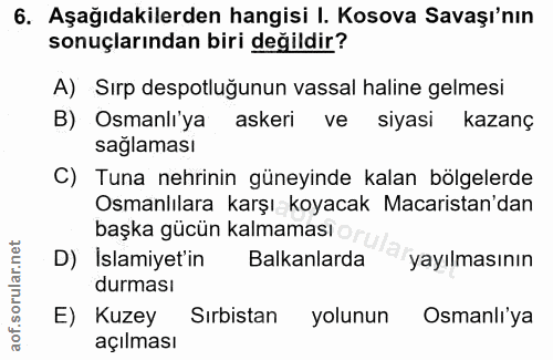 6. soru: Aşağıdakilerden hangisi I. Kosova Savaşı'nın sonuçlarından biri değildir? A) Sırp despotluğunun vassal haline gelmesi…