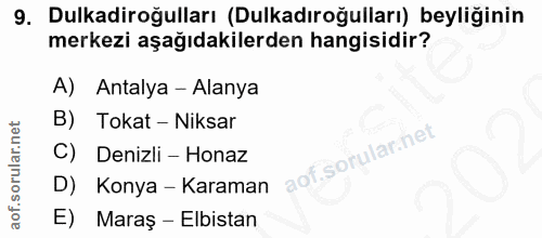 9. soru: Dulkadiroğulları (Dulkadıroğulları) beyliğinin merkezi aşağıdakilerden hangisidir? A) Antalya - Alanya B) Tokat - Nik…