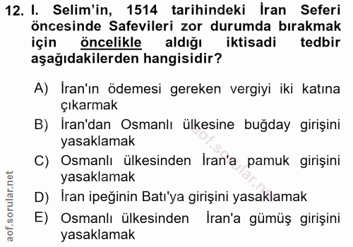 12. soru: I. Selim'in, 1514 tarihindeki İran Seferi öncesinde Safevileri zor durumda bırakmak için öncelikle aldığı iktisadi te…