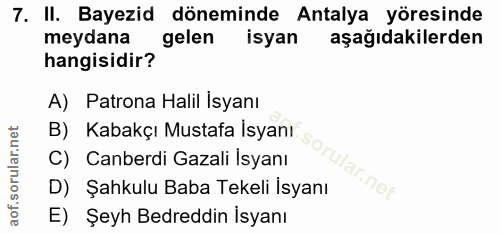 7. soru: II. Bayezid döneminde Antalya yöresinde meydana hangisidirą gelen isyan aşağıdakilerden A) Patrona Halil İsyanı B) Ka…