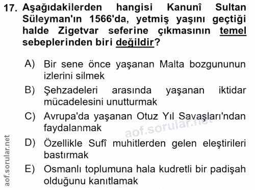 17. soru: Aşağıdakilerden hangisi Kanuni Sultan Süleyman'ın 1566'da, yetmiş yaşını geçtiği halde Zigetvar seferine çıkmasının t…