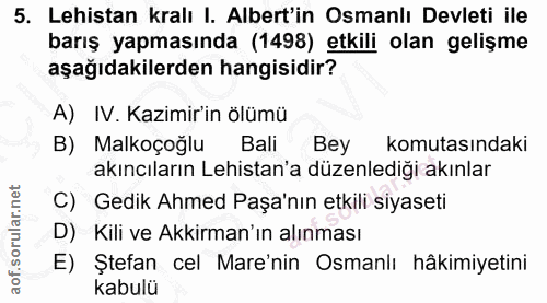 5. soru: Lehistan kralı I. Albert'in Osmanlı Devleti ile barış yapmasında (1498) etkili olan gelişme aşağıdakilerden hangisidi…