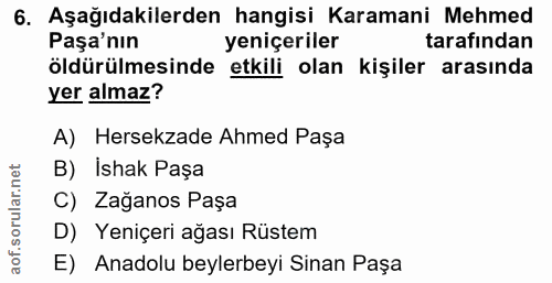 6. soru: Aşağıdakilerden hangisi Karamani Mehmed Paşa'nın yeniçeriler tarafından öldürülmesinde etkili olan kişiler arasında y…