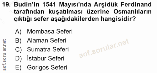19. soru: Budin'in 1541 Mayısı'nda Arşidük Ferdinand tarafından kuşatılması üzerine Osmanliların çıktığı sefer aşağıdakilerden…