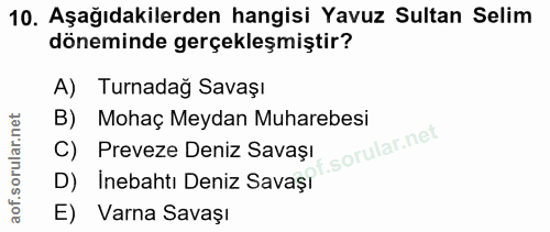 10. soru: Aşağıdakilerden hangisi Yavuz Sultan Selim döneminde gerçekleşmiştir? A) Turnadağ Savaşı B) Mohaç Meydan Muharebesi f…
