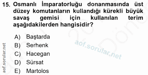 15. soru: Osmanlı Imparatorluğu donanmasında üst düzey komutanların kullandığı kürekli büyük savaş gemisi için kullanılan terim…