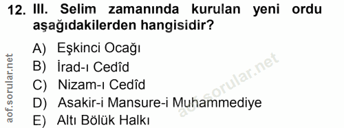 12. soru: IlI. Selim zamanında kurulan yeni ordu aşağıdakilerden hangisidir? A) Eşkinci Ocağı B) Irad-ı Cedîd ar.net C) Nizam-ı…